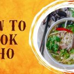 How to Cook Pho: A Comprehensive Guide